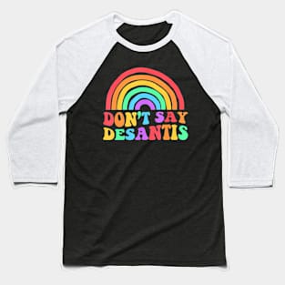 Dont Say Desantis Rainbow Lgbt Pride Anti Desantis Baseball T-Shirt